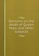 Sermons on the death of Queen Mary, and other subjects, 