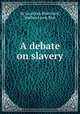 A debate on slavery, By Jonathan Blanchard, Nathan Lewis Rice 