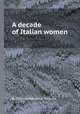 A decade of Italian women, By Thomas Adolphus Trollope 