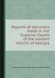 Reports of decisions made in the Superior Courts of the eastern district of Georgia, By Georgia. Superior Courts, Robert Milledge Charlton 