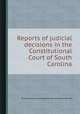 Reports of judicial decisions in the Constitutional Court of South Carolina, By South Carolina. Constitutional Court of Appeals, John Mill 