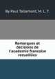 Remarques et decisions de l`academie francoise recueillies, By Paul Tallemant, M. L. T. 