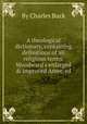 A theological dictionary, containing definitions of all religious terms. Woodward`s enlarged & improved Amer. ed, By Charles Buck 