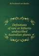 Definitions of rare or hitherto undescribed Australian plants, By Ferdinand von Mueller 