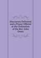 Discourses Delivered and a Prayer Offered at the Ordination of the Rev. John Owen, 