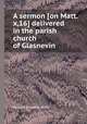 A sermon [on Matt. x,16] delivered in the parish church of Glasnevin, By John Brandon (A.M.) 