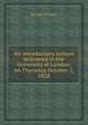 An introductory lecture delivered in the University of London, on Thursday, October 2, 1828, By John Conolly 