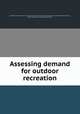 Assessing demand for outdoor recreation, By National Research Council (U.S.). Committee on Assessment of Demand for Outdoor Recreation Resources, United States. Bureau of Outdoor Recreation 
