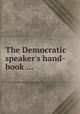 The Democratic speaker`s hand-book ..., 