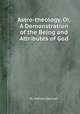 Astro-theology, Or, A Demonstration of the Being and Attributes of God, By William Derham 