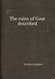 The ruins of Gour described, By Henry Creighton 