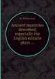 Ancient mysteries described, especially the English miracle plays ..., By William Hone 