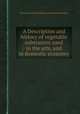 A Description and history of vegetable substances used in the arts, and in domestic economy, By Society for the diffusion of useful knowledge 