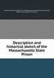 Description and historical sketch of the Massachusetts State Prison, By Massachusetts State Prison, Massachusetts State Prison (Charlestown, Boston, Mass.). Board of Directors 