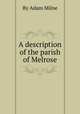 A description of the parish of Melrose, By Adam Milne 