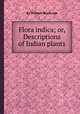 Flora indica; or, Descriptions of Indian plants, By William Roxburgh 