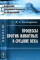 Процессы против животных в Средние века - 3 изд., Я. А. Канторович 