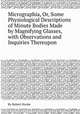 Micrographia, Or, Some Physiological Descriptions of Minute Bodies Made by Magnifying Glasses, with Observations and Inquiries Thereupon, By Robert Hooke 