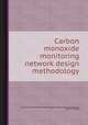 Carbon monoxide monitoring network design methodology, By Environmental Monitoring and Support Laboratory (Las Vegas, Nev.), James L. McElroy 