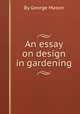 An essay on design in gardening, By George Mason 