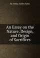 An Essay on the Nature, Design, and Origin of Sacrifices, By Arthur Ashley Sykes 