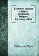 Essays on various subjects, principally designed for young ladies, By Hannah More 