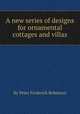A new series of designs for ornamental cottages and villas, By Peter Frederick Robinson 