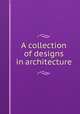 A collection of designs in architecture, 
