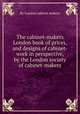 The cabinet-makers London book of prices, and designs of cabinet-work in perspective, by the London society of cabinet-makers, By London cabinet makers 
