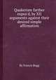 Quakerism farther expos`d, by XII arguments against their desired simple affirmation, By Francis Bugg 