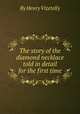 The story of the diamond necklace told in detail for the first time, By Henry Vizetelly 