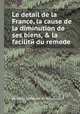 Le detail de la France, la cause de la diminution de ses biens, & la facilitй du remede, By Pierre Le Pesant de Boisguilbert 