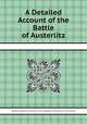A Detailed Account of the Battle of Austerlitz, By Karl Stutterheim (Freiherr von), Napoleon I (Emperor of the French) 