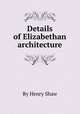 Details of Elizabethan architecture, By Henry Shaw 