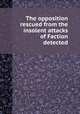 The opposition rescued from the insolent attacks of Faction detected, 
