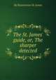 The St. James` guide, or, The sharper detected, By Westminster St. James 
