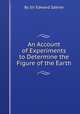 An Account of Experiments to Determine the Figure of the Earth, By Sir Edward Sabine 