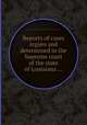 Reports of cases argues and determined in the Supreme court of the state of Louisiana ..., By Louisiana. Supreme Court, Thomas Curry 