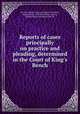 Reports of cases principally on practice and pleading, determined in the Court of King`s Bench, By Great Britain. Court of King's Bench, Joseph Chitty, Sir William Henry Ashurst, William Murray Mansfield (Earl of) 