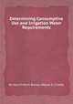 Determining Consumptive Use and Irrigation Water Requirements, By Harry French Blaney, Wayne D. Criddle 