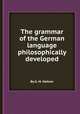 The grammar of the German language philosophically developed, By G. M. Heilner 