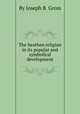 The heathen religion in its popular and symbolical development, By Joseph B. Gross 