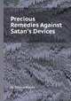 Precious Remedies Against Satan`s Devices, By Thomas Brooks 
