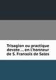 Trisagion ou practique devote ... en l'honneur de S. Franзois de Sales, 