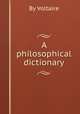A philosophical dictionary, By Voltaire 