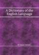 A Dictionary of the English Language, By Samuel Johnson 