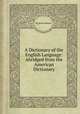 A Dictionary of the English Language: Abridged from the American Dictionary, By Noah Webster 