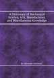 A Dictionary of Mechanical Science, Arts, Manufactures, and Miscellaneous Knowledge, By Alexander Jamieson 
