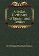A Pocket Dictionary of English and Persian, By William Thornhill Tucker 