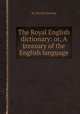 The Royal English dictionary: or, A treasury of the English language, By Daniel Fenning 